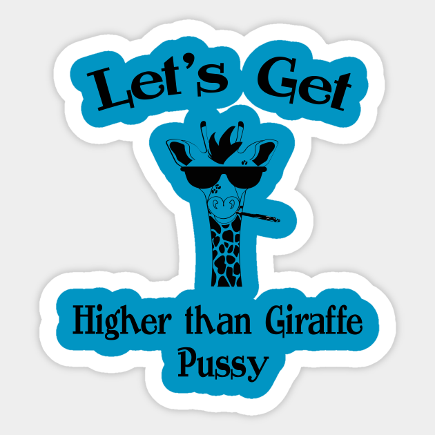 Higher Than Giraffe Pussy - Fun Design - Giraffe Pussy - Sticker